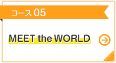 コース 05 MEET the WORLD